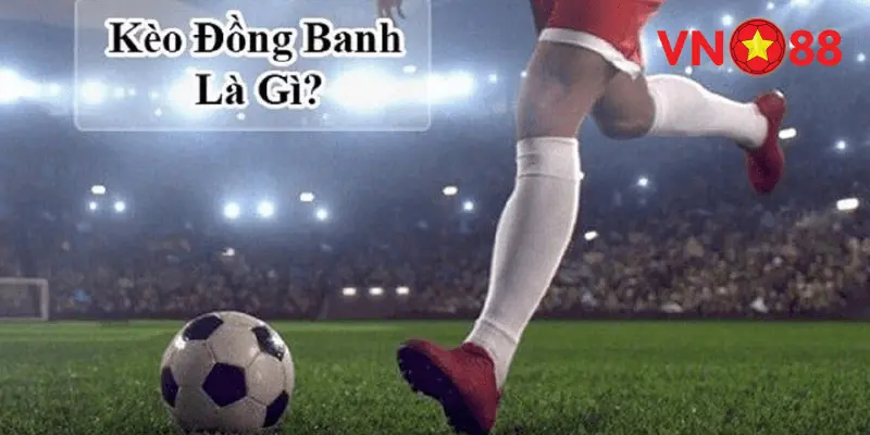 Kèo đồng banh là gì?