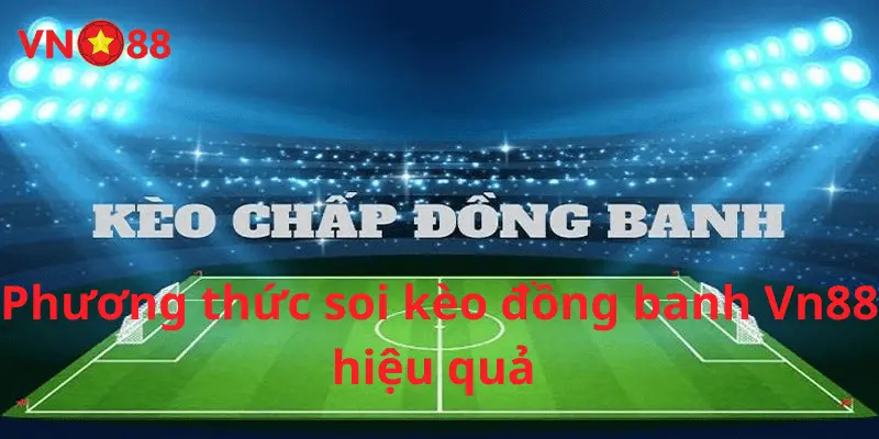 Phương thức soi kèo đồng banh Vn88 hiệu quả